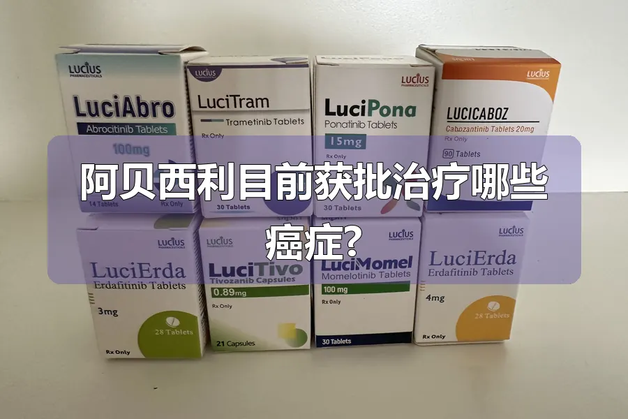 阿贝西利目前获批治疗哪些癌症?